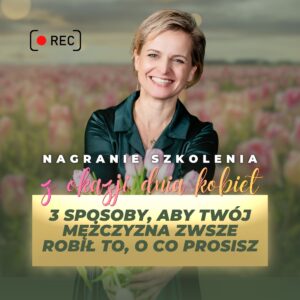 Nagranie ze szkolenia online „3 sposoby aby Twój mężczyzna robił zawsze to, co go prosisz”